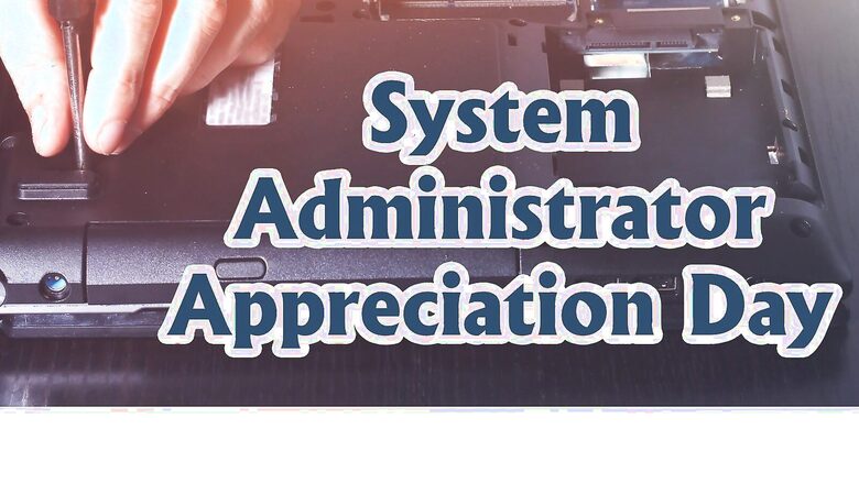 Happy System Administrator Appreciation Day: How to Pay Tribute to Admin Making Life Easier